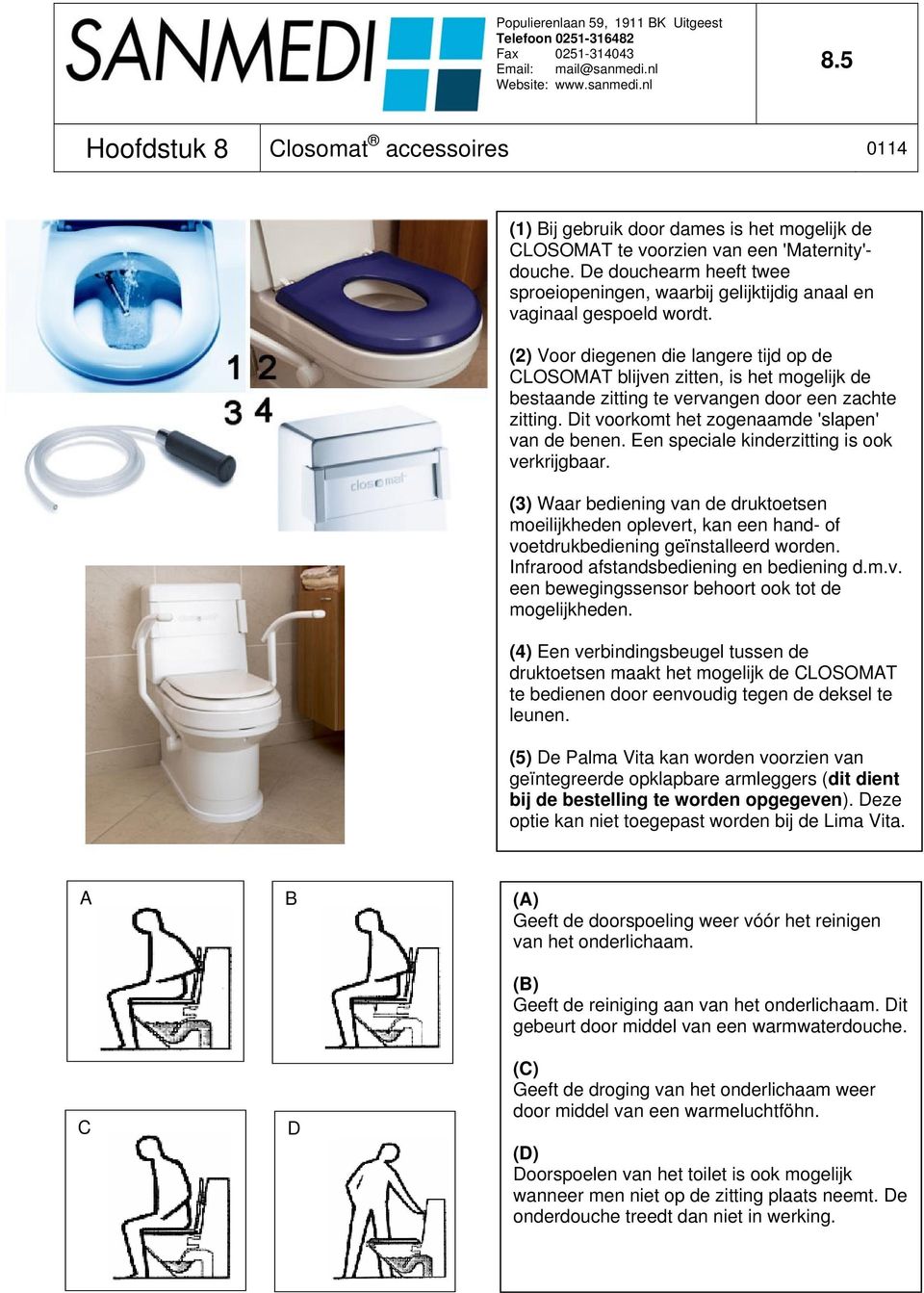 (2) Voor diegenen die langere tijd op de CLOSOMAT blijven zitten, is het mogelijk de bestaande zitting te vervangen door een zachte zitting. Dit voorkomt het zogenaamde 'slapen' van de benen.