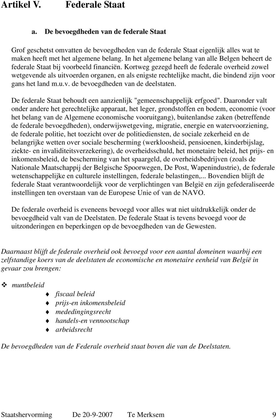 Kortweg gezegd heeft de federale overheid zowel wetgevende als uitvoerden organen, en als enigste rechtelijke macht, die bindend zijn voor gans het land m.u.v. de bevoegdheden van de deelstaten.