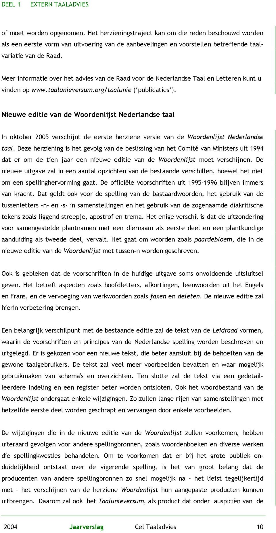 Meer informatie over het advies van de Raad voor de Nederlandse Taal en Letteren kunt u vinden op www.taalunieversum.org/taalunie ( publicaties ).