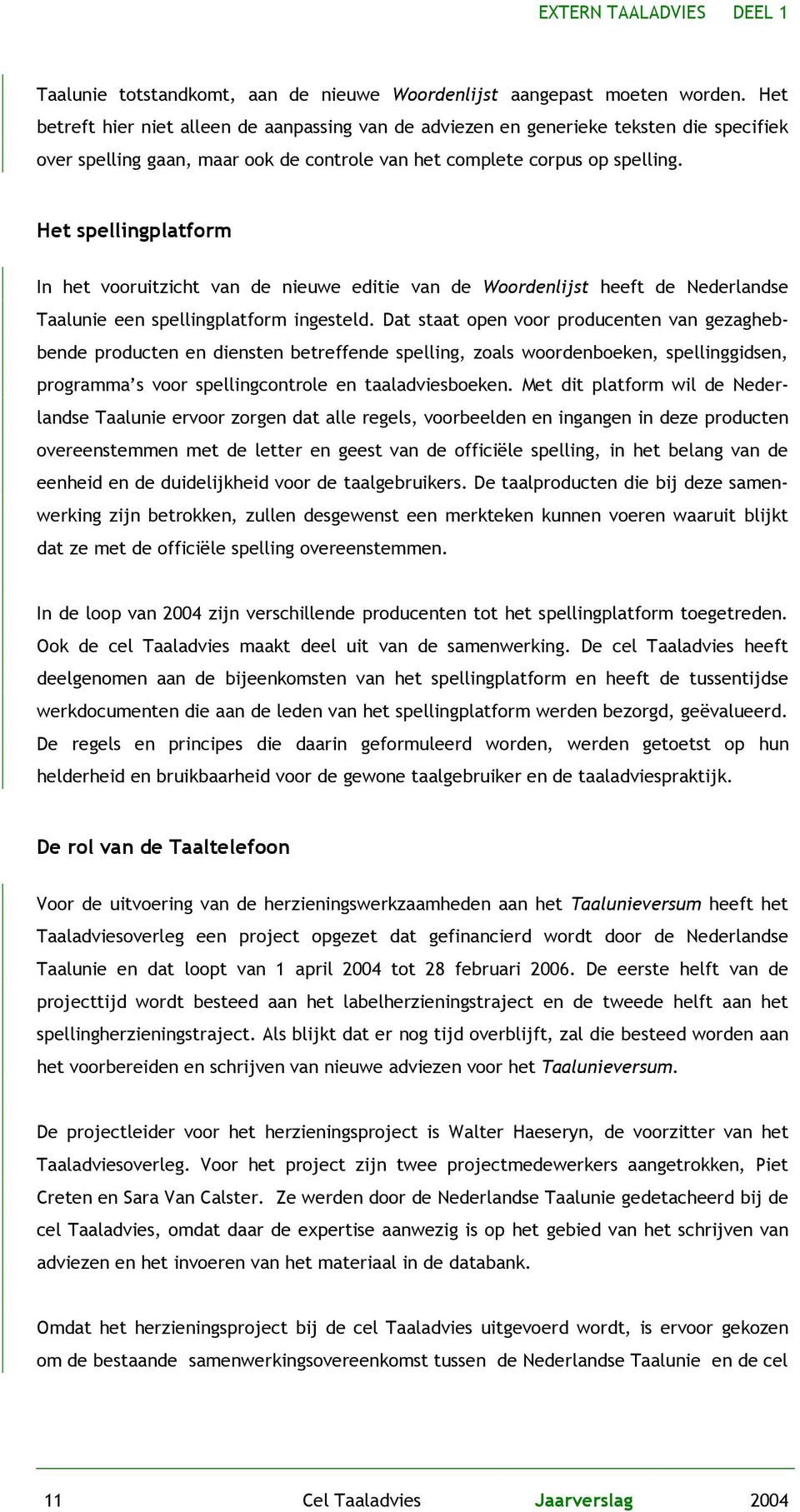 Het spellingplatform In het vooruitzicht van de nieuwe editie van de Woordenlijst heeft de Nederlandse Taalunie een spellingplatform ingesteld.