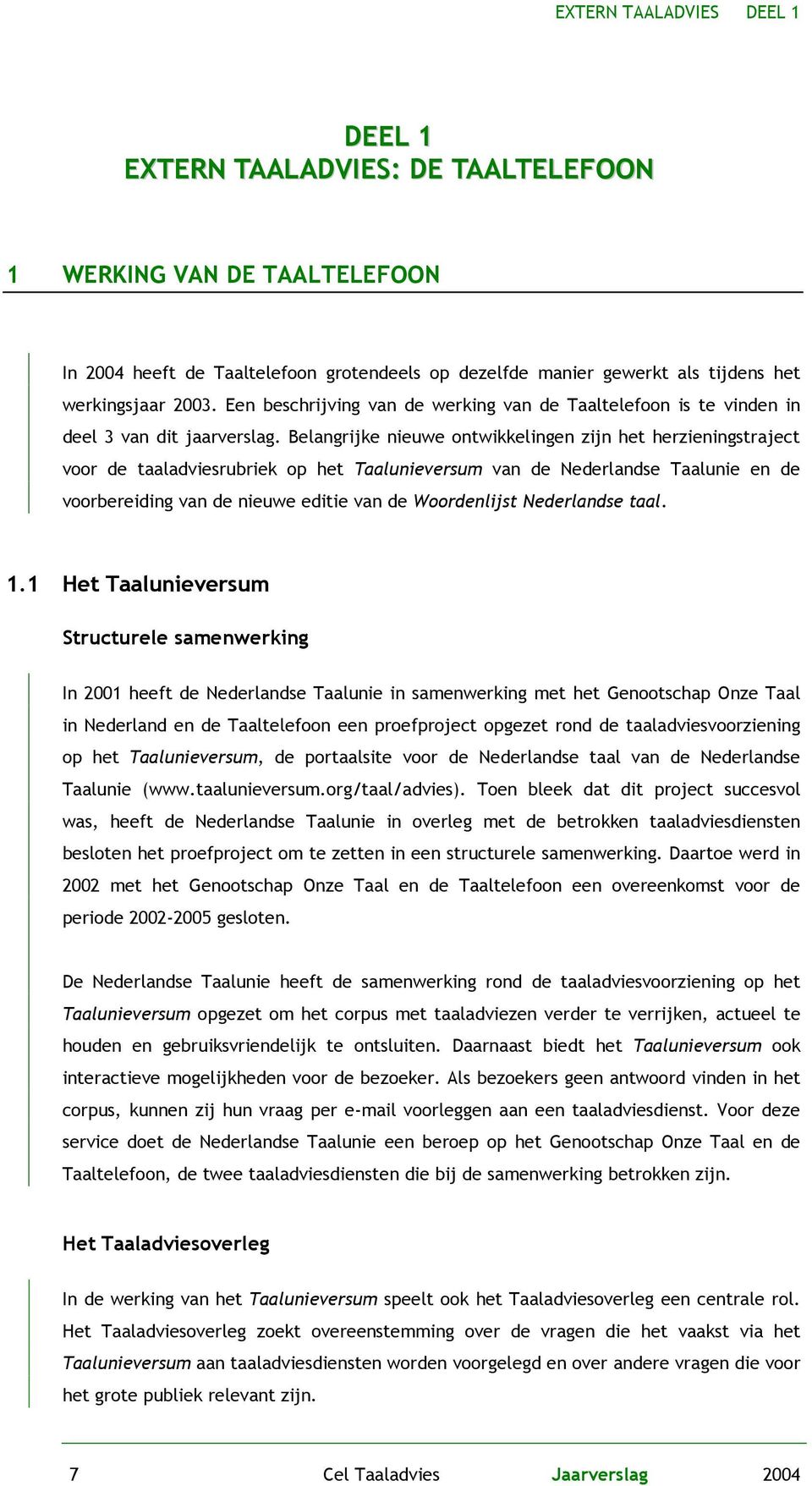 Belangrijke nieuwe ontwikkelingen zijn het herzieningstraject voor de taaladviesrubriek op het Taalunieversum van de Nederlandse Taalunie en de voorbereiding van de nieuwe editie van de Woordenlijst