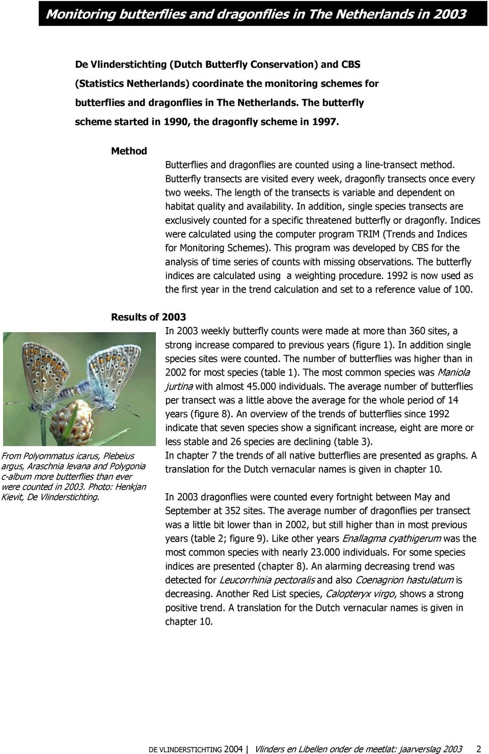 Butterfly transects are visited every week, dragonfly transects once every two weeks. The length of the transects is variable and dependent on habitat quality and availability.