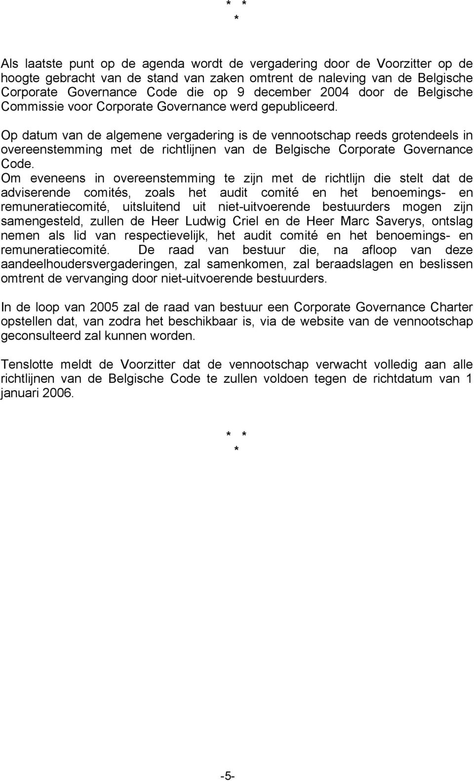 Op datum van de algemene vergadering is de vennootschap reeds grotendeels in overeenstemming met de richtlijnen van de Belgische Corporate Governance Code.