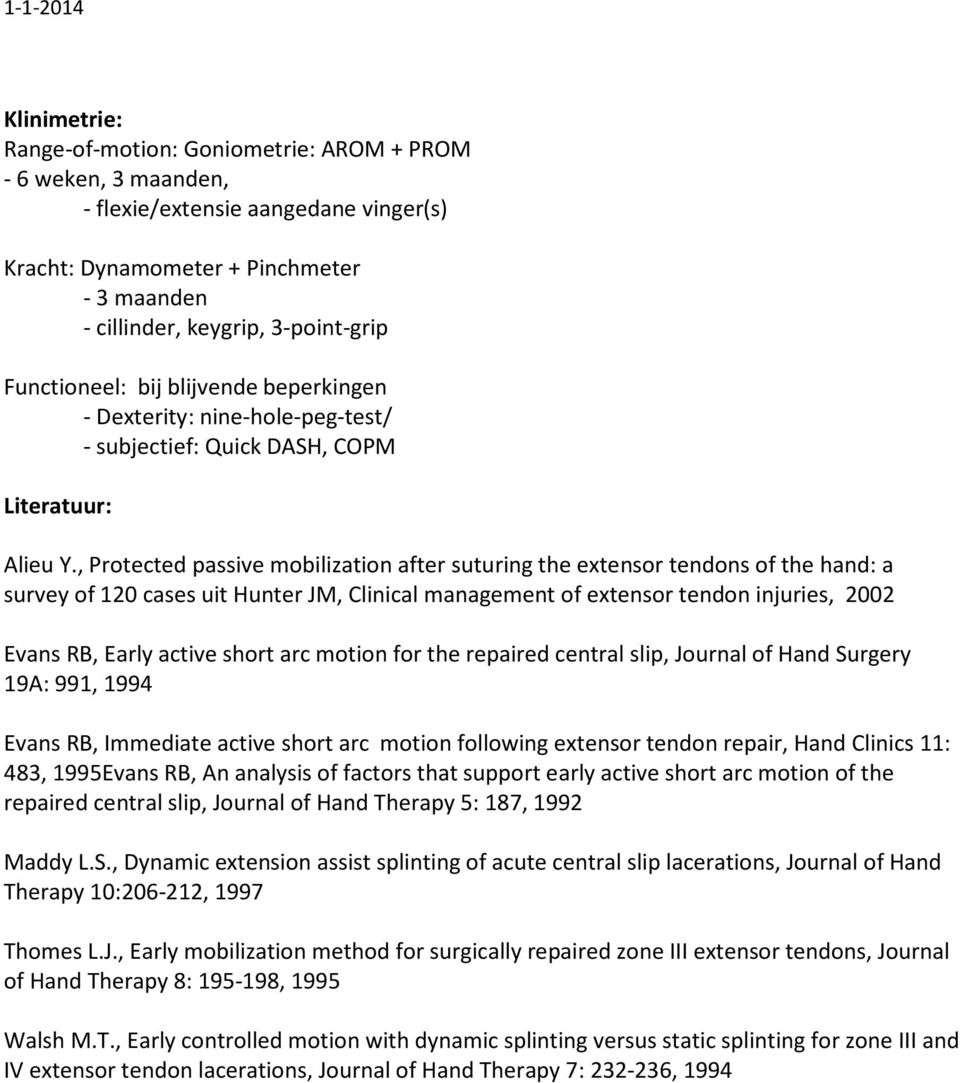 , Protected passive mobilization after suturing the extensor tendons of the hand: a survey of 120 cases uit Hunter JM, Clinical management of extensor tendon injuries, 2002 Evans RB, Early active