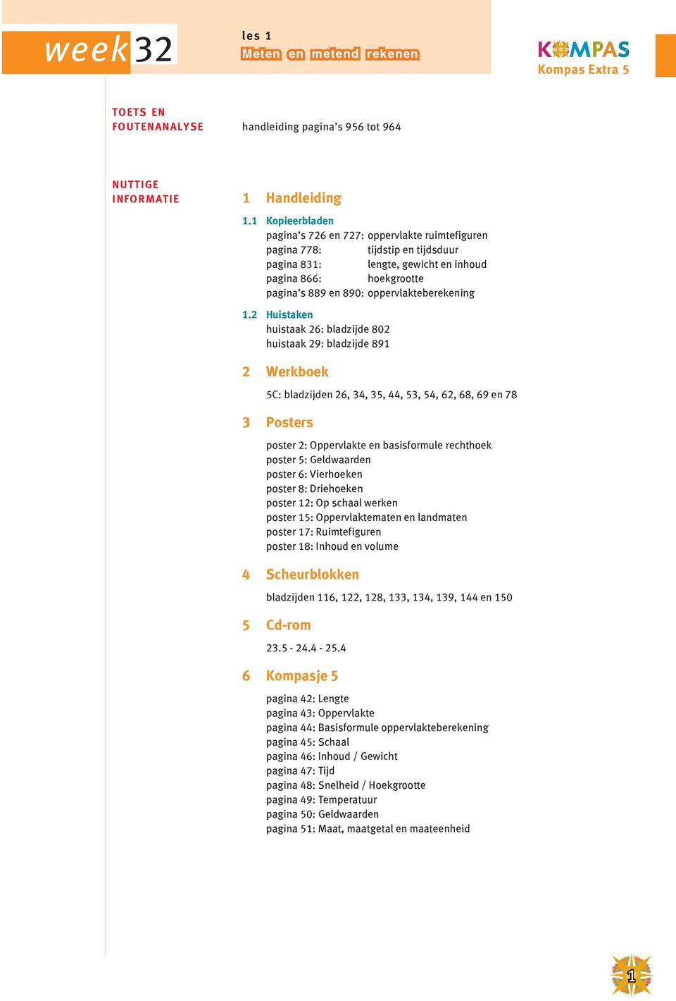 bladzijden 26, 34, 35, 44, 53, 54, 62, 68, 69 en 78 3 Posters poster 2: Oppervlakte en basisformule rechthoek poster 5: Geldwaarden poster 6: Vierhoeken poster 8: Driehoeken poster 12: Op schaal