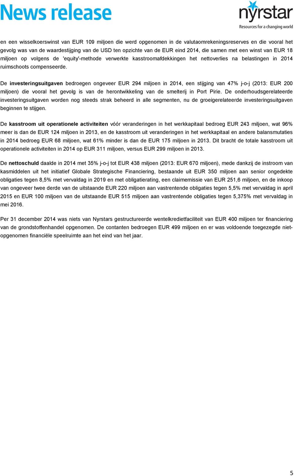 De investeringsuitgaven bedroegen ongeveer EUR 294 miljoen in 2014, een stijging van 47% j-o-j (2013: EUR 200 miljoen) die vooral het gevolg is van de herontwikkeling van de smelterij in Port Pirie.