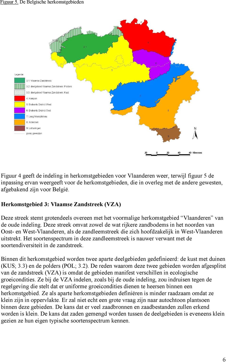 gewesten, afgebakend zijn voor België. Herkomstgebied 3: Vlaamse Zandstreek (VZA) Deze streek stemt grotendeels overeen met het voormalige herkomstgebied Vlaanderen van de oude indeling.
