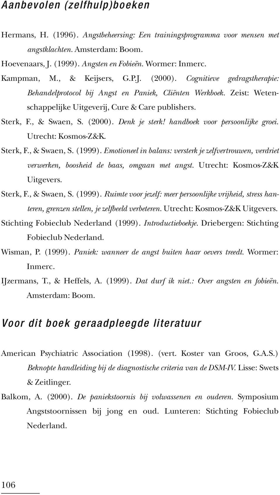 , & Swaen, S. (2000). Denk je sterk! handboek voor persoonlijke groei. Utrecht: Kosmos-Z&K. Sterk, F., & Swaen, S. (1999).