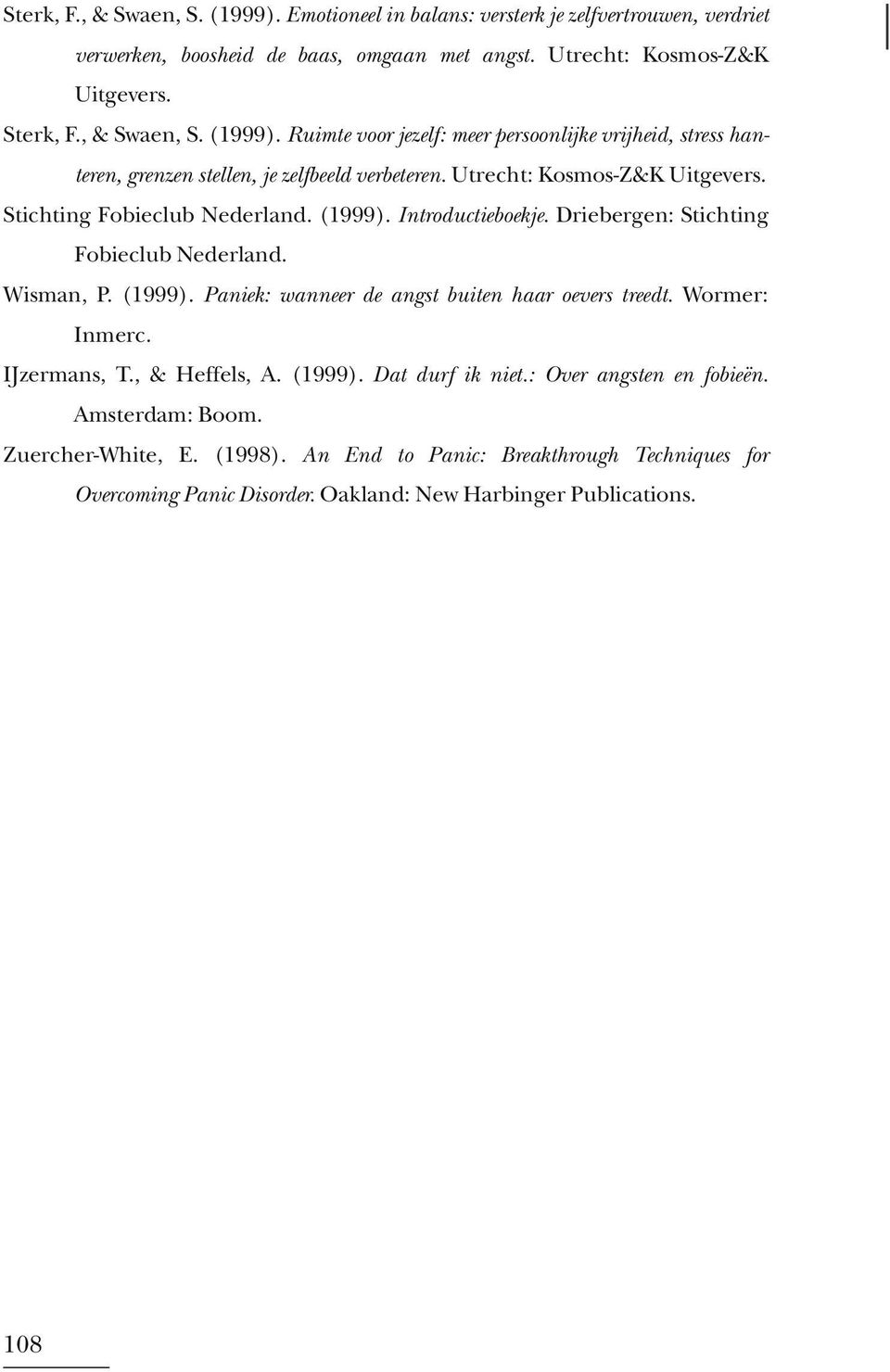 Wormer: Inmerc. IJzermans, T., & Heffels, A. (1999). Dat durf ik niet.: Over angsten en fobieën. Amsterdam: Boom. Zuercher-White, E. (1998).