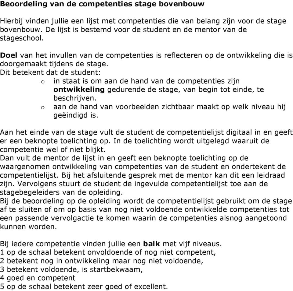 Dit betekent dat de student: o in staat is om aan de hand van de competenties zijn ontwikkeling gedurende de stage, van begin tot einde, te beschrijven.