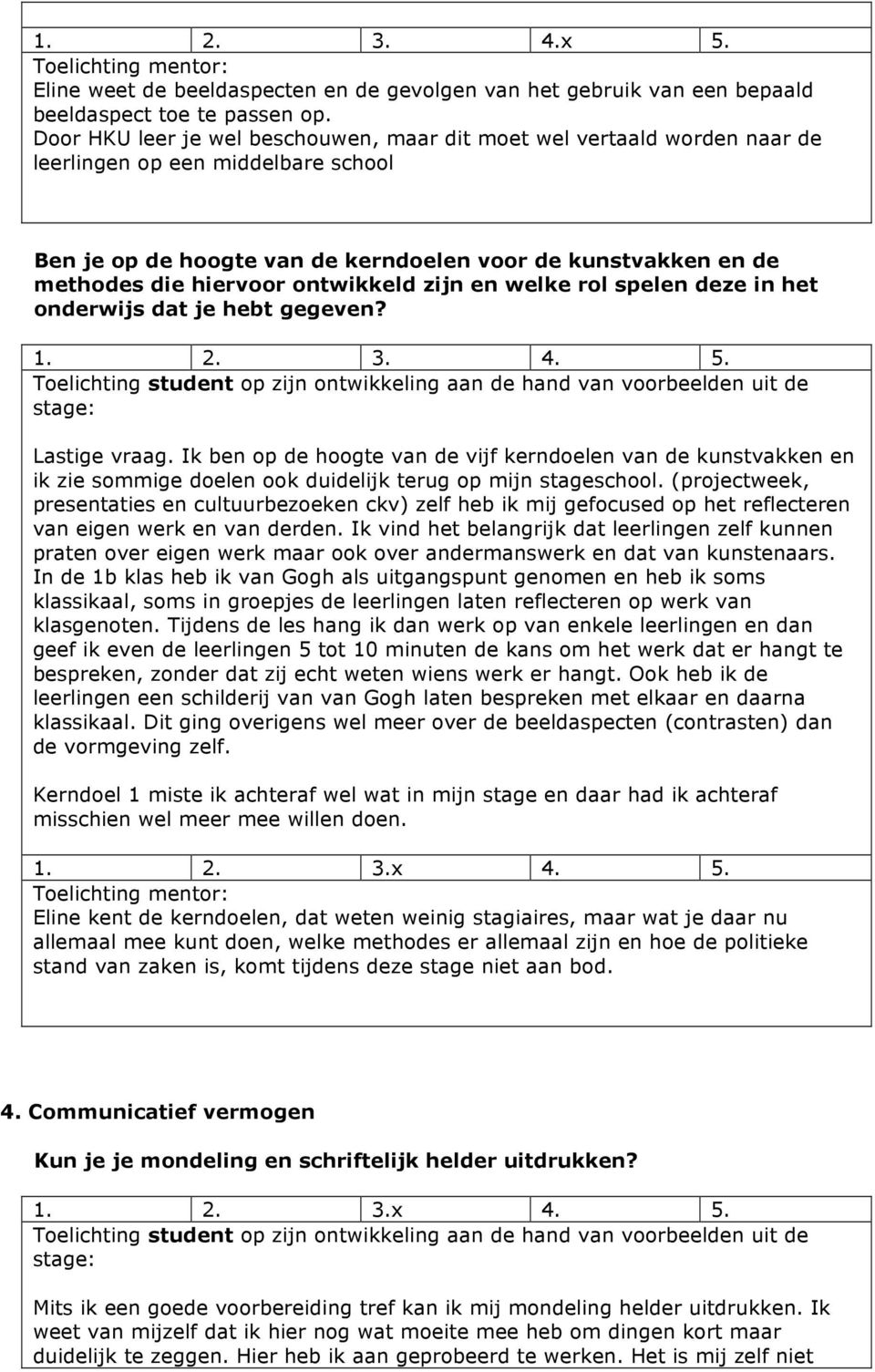 ontwikkeld zijn en welke rol spelen deze in het onderwijs dat je hebt gegeven? 1. 2. 3. 4. 5. Lastige vraag.