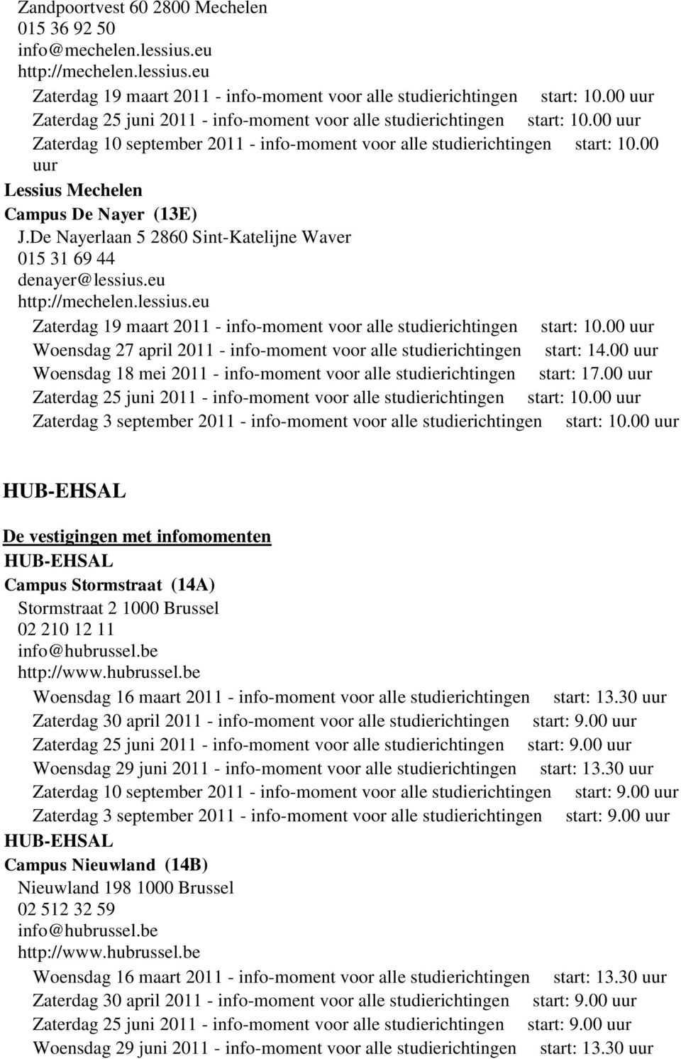 00 Lessius Mechelen Campus De Nayer (13E) J.De Nayerlaan 5 2860 Sint-Katelijne Waver 015 31 69 44 denayer@lessius.eu http://mechelen.lessius.eu Zaterdag 19 maart 2011 - info-moment voor alle studierichtingen start: 10.