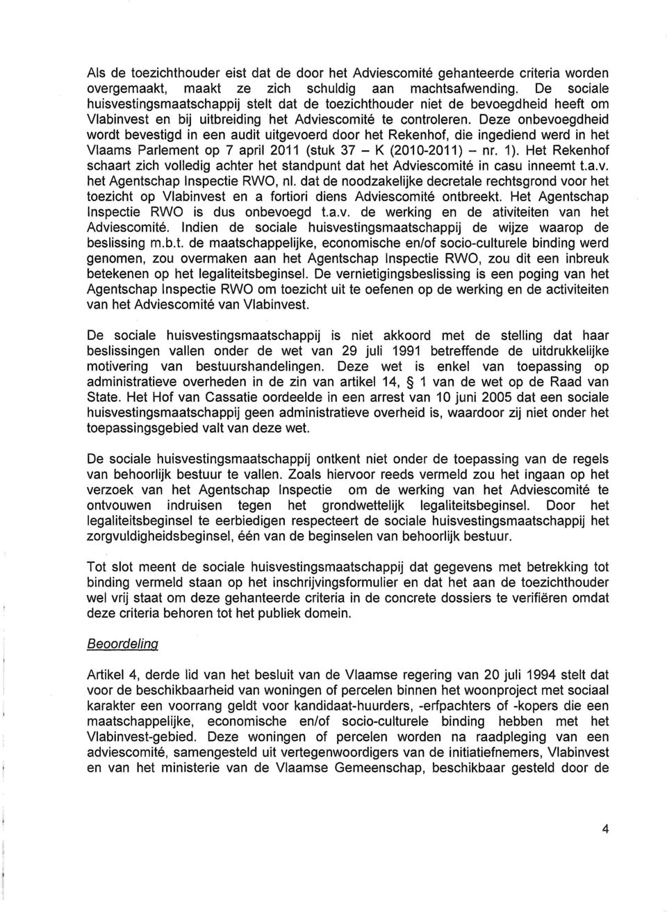 Deze onbevoegdheid wordt bevestigd in een audit uitgevoerd door het Rekenhof, die ingediend werd in het Vlaams Parlement op 7 april 2011 (stuk 37 - K (2010-2011) - nr. 1).