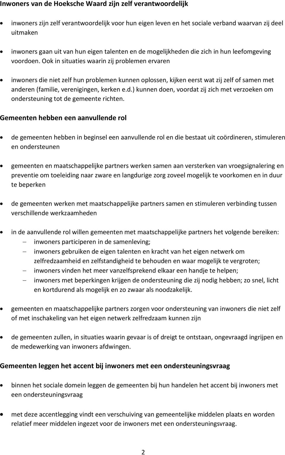 Ook in situaties waarin zij problemen ervaren inwoners die niet zelf hun problemen kunnen oplossen, kijken eerst wat zij zelf of samen met anderen (familie, verenigingen, kerken e.d.) kunnen doen, voordat zij zich met verzoeken om ondersteuning tot de gemeente richten.