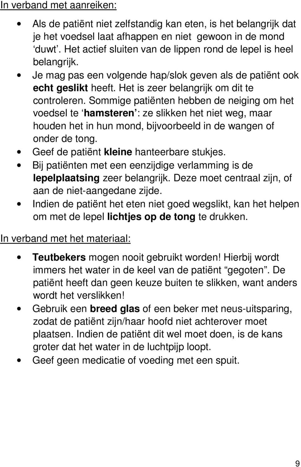 Sommige patiënten hebben de neiging om het voedsel te hamsteren : ze slikken het niet weg, maar houden het in hun mond, bijvoorbeeld in de wangen of onder de tong.