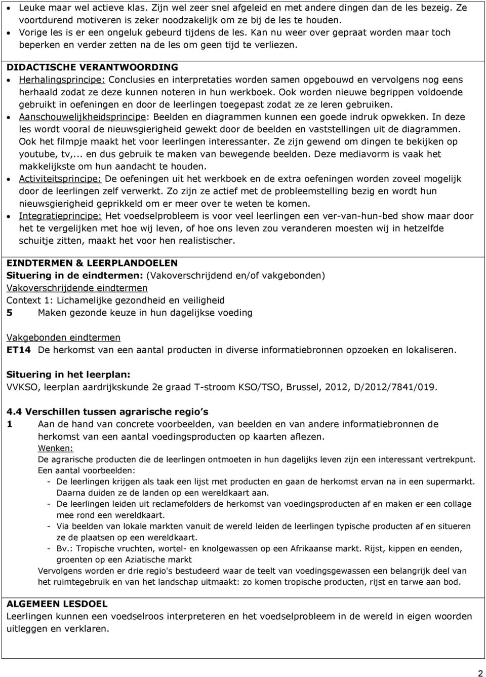 DIDACTISCHE VERANTWOORDING Herhalingsprincipe: Conclusies en interpretaties worden samen opgebouwd en vervolgens nog eens herhaald zodat ze deze kunnen noteren in hun werkboek.