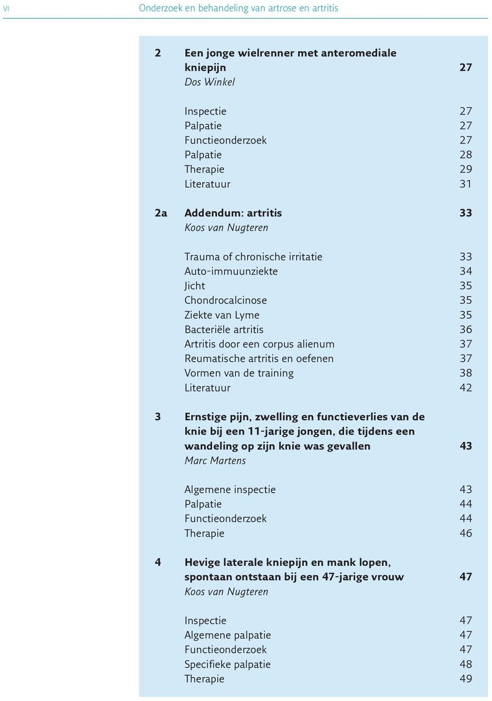 artritis en oefenen 37 Vormen van de training 38 Literatuur 42 3 Ernstige pijn, zwelling en functieverlies van de knie bij een 11-jarige jongen, die tijdens een wandeling op zijn knie was gevallen 43