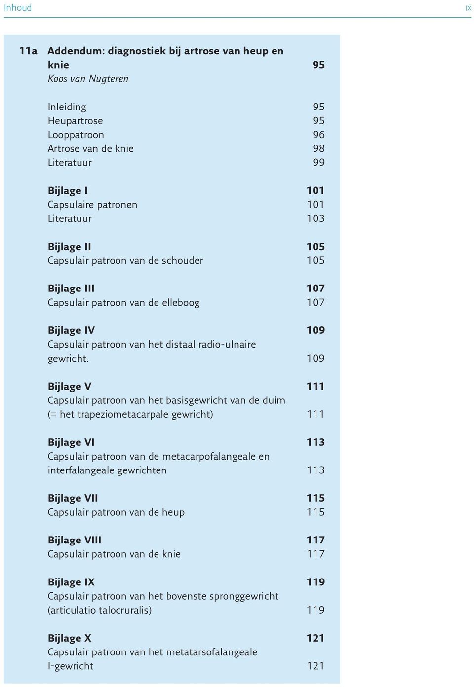 109 Bijlage V 111 Capsulair patroon van het basisgewricht van de duim (= het trapeziometacarpale gewricht) 111 Bijlage VI 113 Capsulair patroon van de metacarpofalangeale en interfalangeale