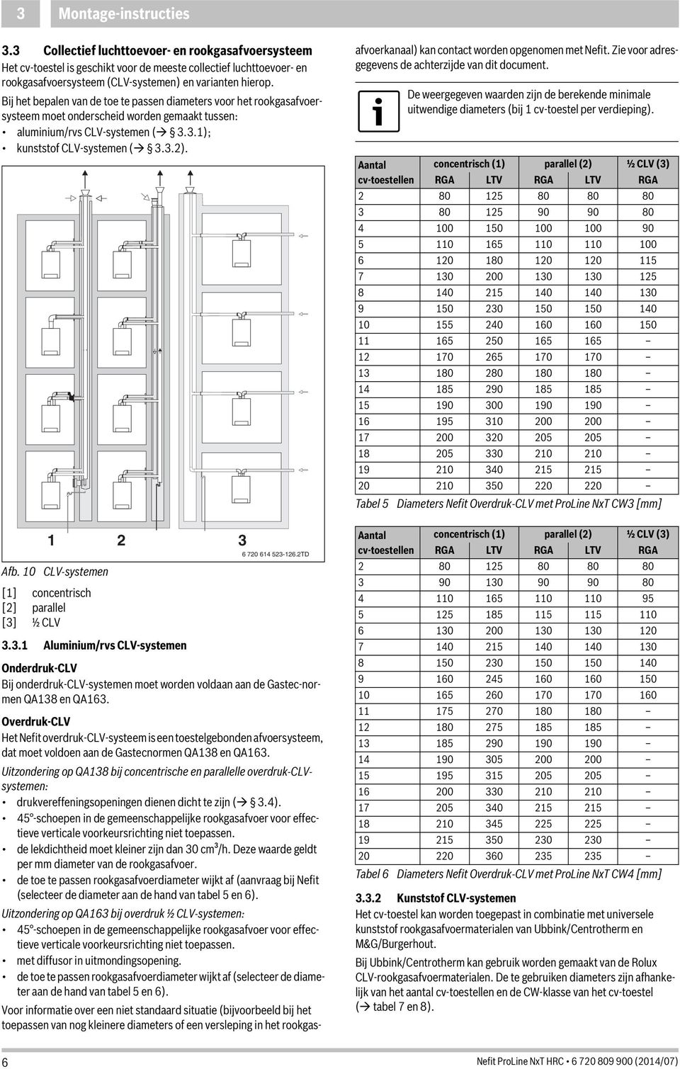 Bij het bepalen van de toe te passen diameters voor het rookgasafvoersysteem moet onderscheid worden gemaakt tussen: aluminium/rvs CLV-systemen ( 3.3.1); kunststof CLV-systemen ( 3.3.2).