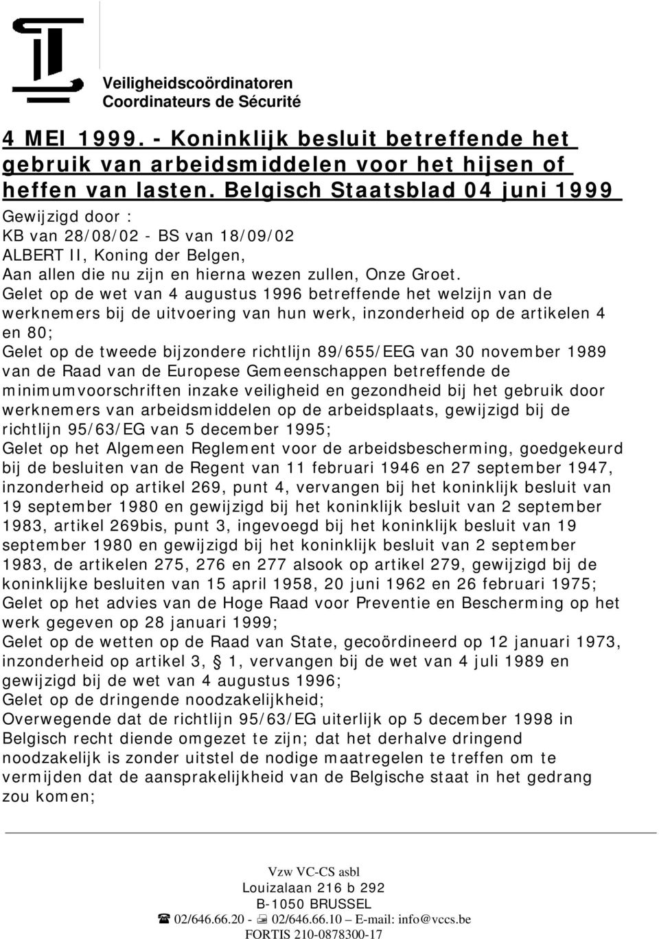 Gelet op de wet van 4 augustus 1996 betreffende het welzijn van de werknemers bij de uitvoering van hun werk, inzonderheid op de artikelen 4 en 80; Gelet op de tweede bijzondere richtlijn 89/655/EEG