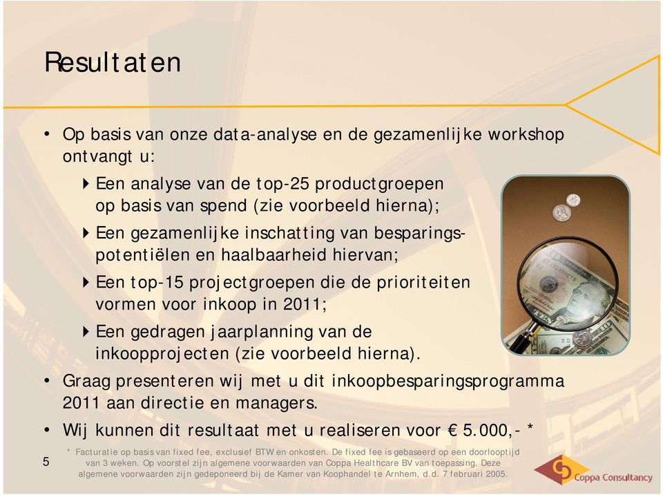 Graag presenteren wij met u dit inkoopbesparingsprogramma 2011 aan directie en managers. Wij kunnen dit resultaat met u realiseren voor 5.