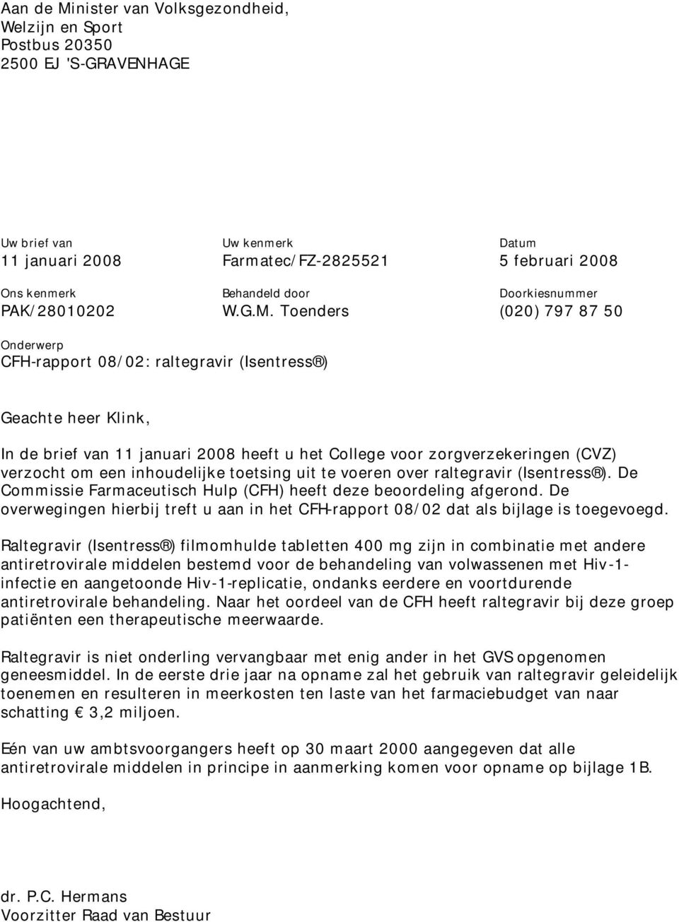 Toenders (020) 797 87 50 Onderwerp CFH-rapport 08/02: raltegravir (Isentress ) Geachte heer Klink, In de brief van 11 januari 2008 heeft u het College voor zorgverzekeringen (CVZ) verzocht om een