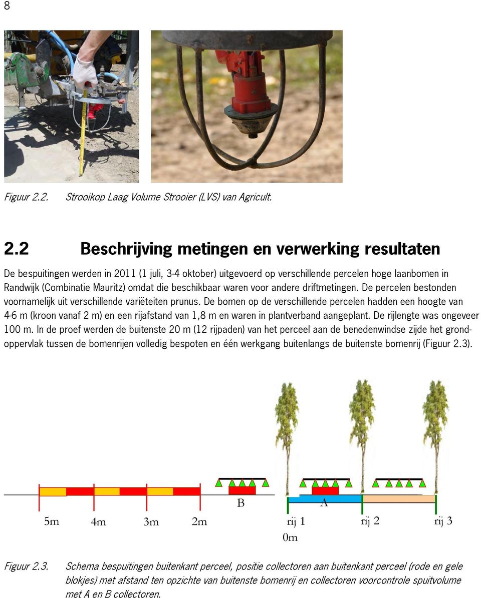 2 Beschrijving metingen en verwerking resultaten De bespuitingen werden in 2011 (1 juli, 3-4 oktober) uitgevoerd op verschillende percelen hoge laanbomen in Randwijk (Combinatie Mauritz) omdat die