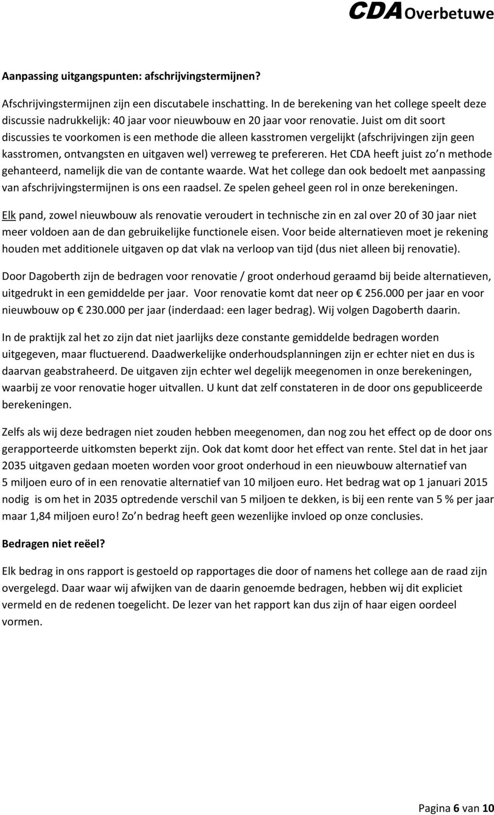 Juist om dit soort discussies te voorkomen is een methode die alleen kasstromen vergelijkt (afschrijvingen zijn geen kasstromen, ontvangsten en uitgaven wel) verreweg te prefereren.