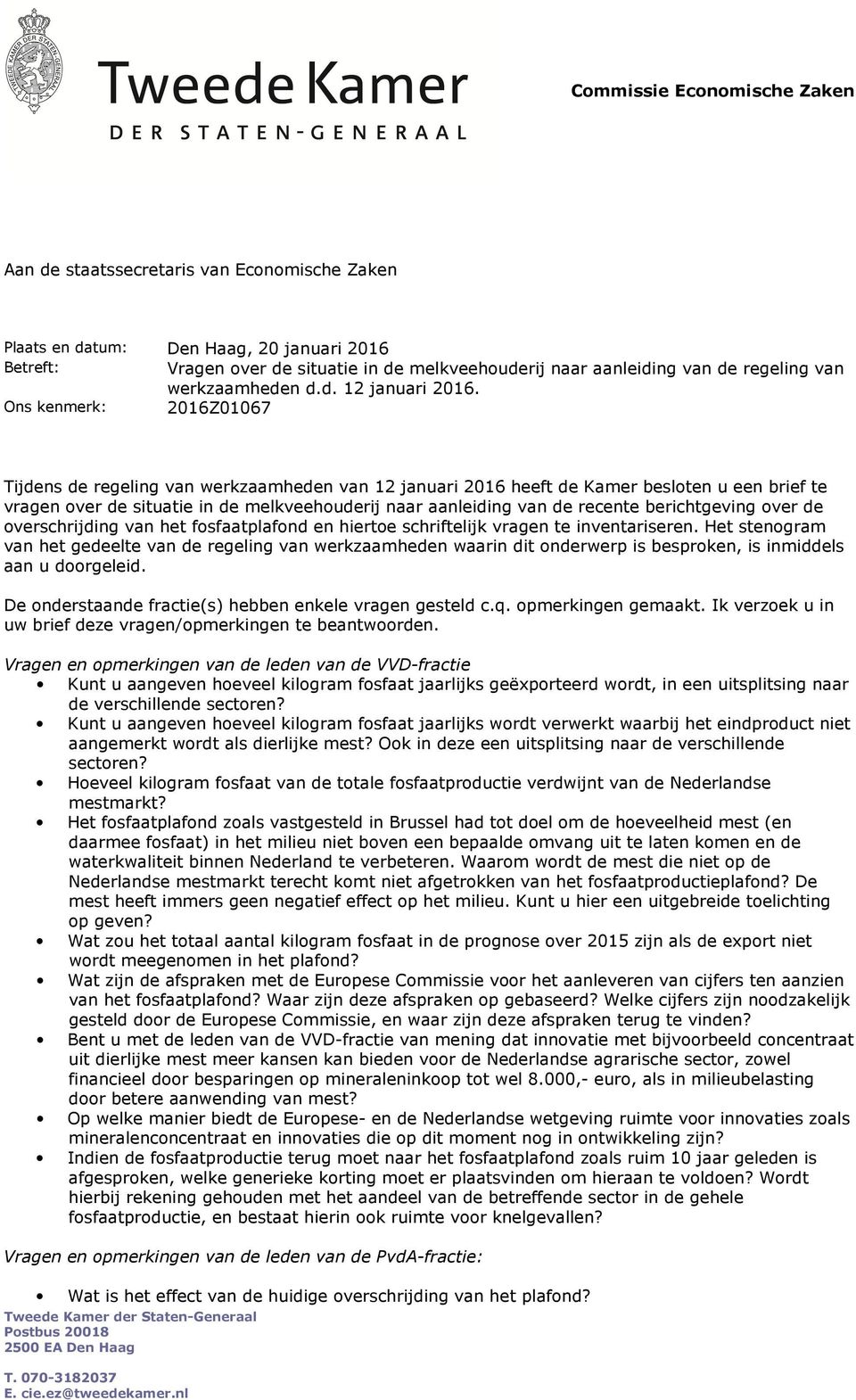 Ons kenmerk: 2016Z01067 Tijdens de regeling van werkzaamheden van 12 januari 2016 heeft de Kamer besloten u een brief te vragen over de situatie in de melkveehouderij naar aanleiding van de recente