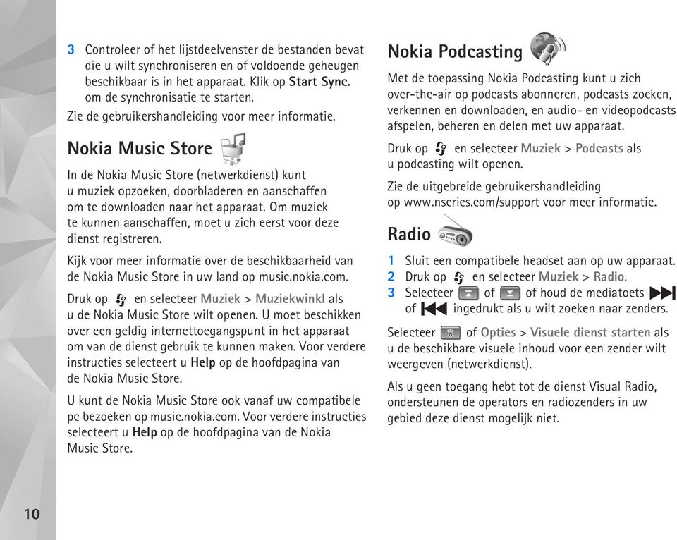 Om muziek te kunnen aanschaffen, moet u zich eerst voor deze dienst registreren. Kijk voor meer informatie over de beschikbaarheid van de Nokia Music Store in uw land op music.nokia.com.