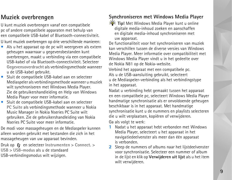 compatibele USB-kabel of via Bluetooth-connectiviteit. Selecteer Gegevensoverdracht als verbindingsmethode wanneer u de USB-kabel gebruikt.