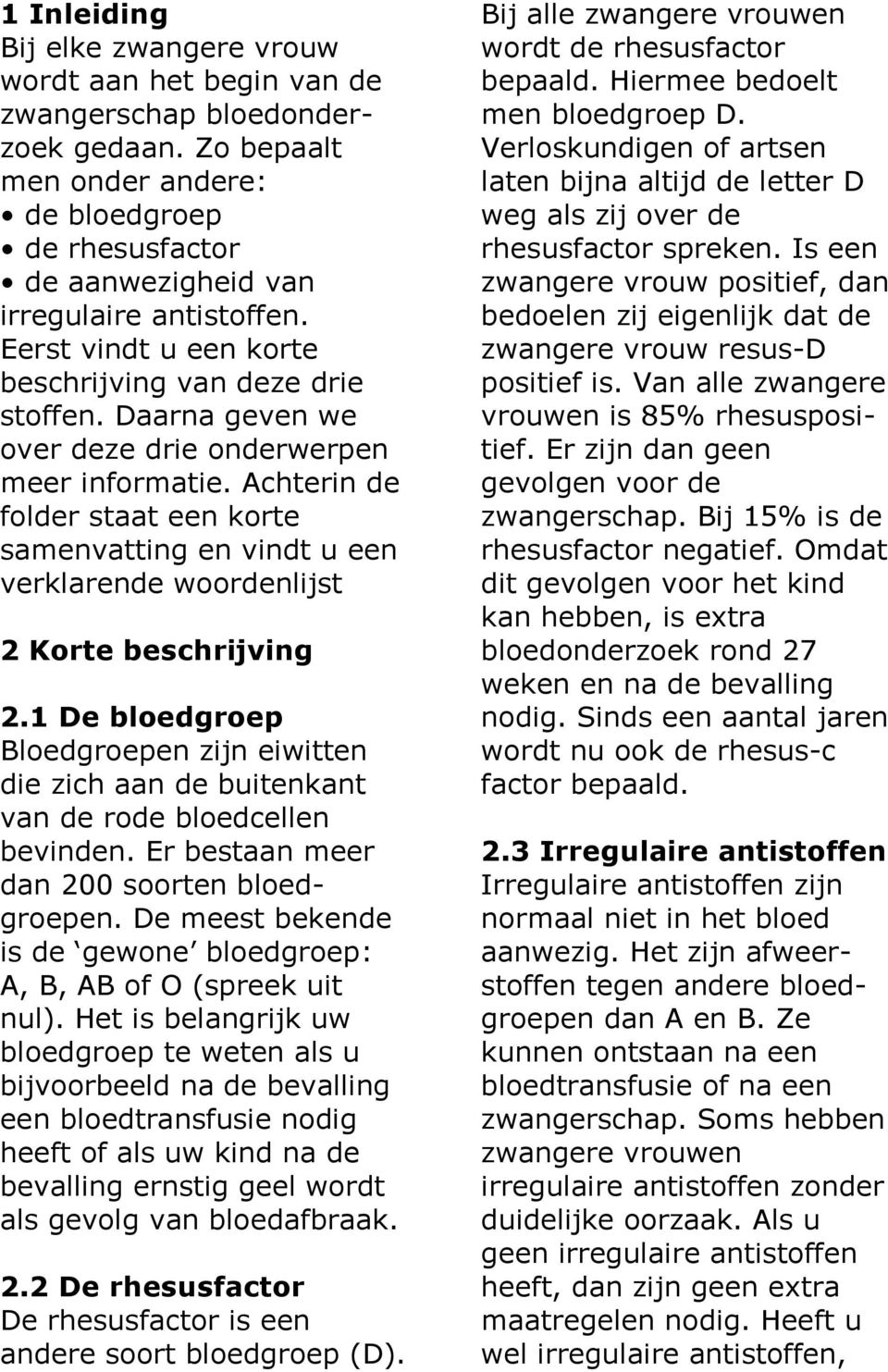 Daarna geven we over deze drie onderwerpen meer informatie. Achterin de folder staat een korte samenvatting en vindt u een verklarende woordenlijst 2 Korte beschrijving 2.