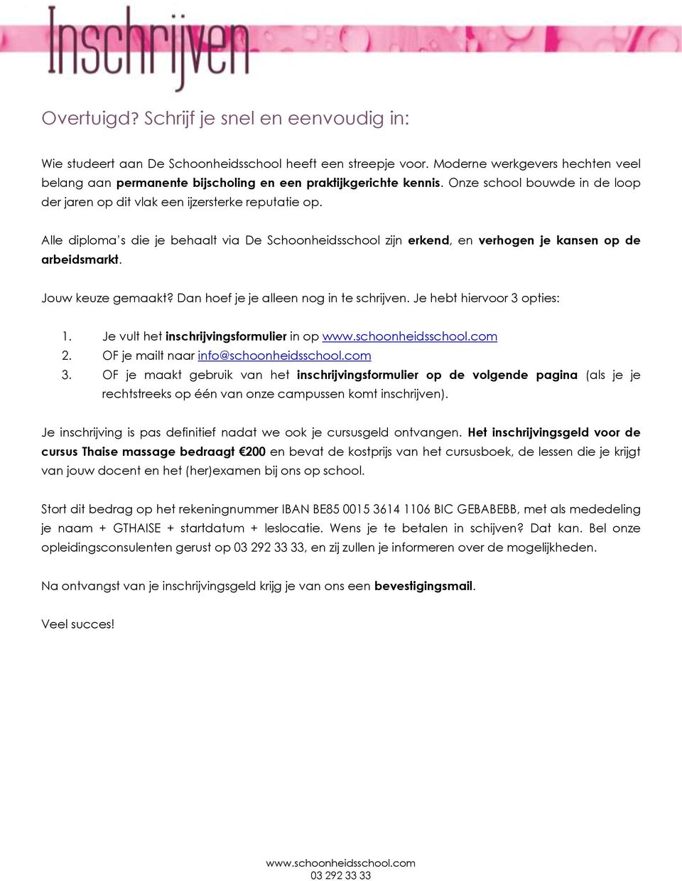 Alle diploma s die je behaalt via De Schoonheidsschool zijn erkend, en verhogen je kansen op de arbeidsmarkt. Jouw keuze gemaakt? Dan hoef je je alleen nog in te schrijven.