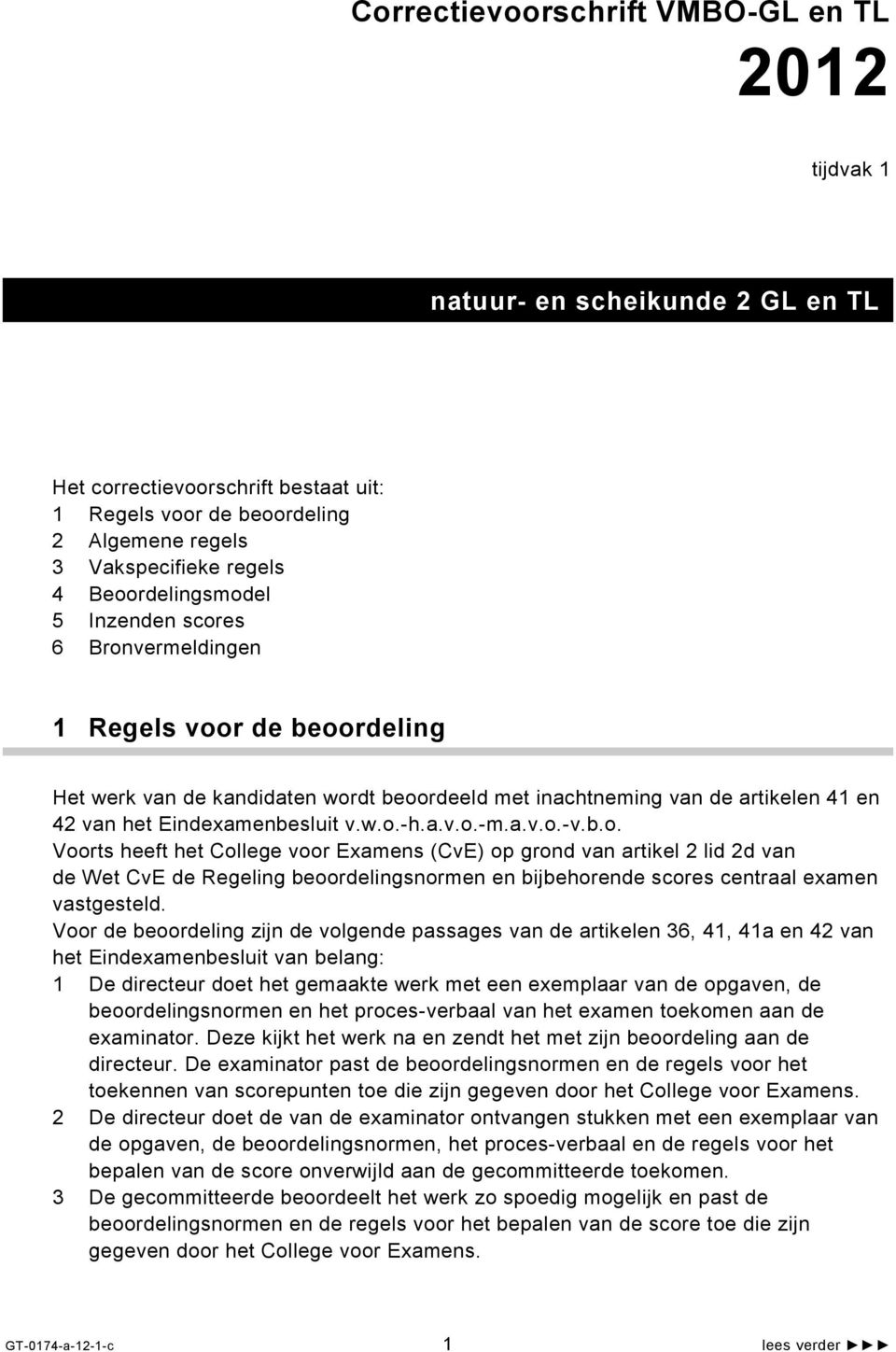 w.o.-h.a.v.o.-m.a.v.o.-v.b.o. Voorts heeft het College voor Examens (CvE) op grond van artikel 2 lid 2d van de Wet CvE de Regeling beoordelingsnormen en bijbehorende scores centraal examen vastgesteld.