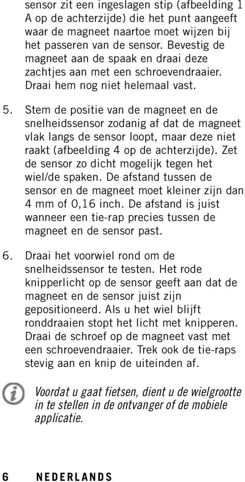 Stem de positie van de magneet en de snelheidssensor zodanig af dat de magneet vlak langs de sensor loopt, maar deze niet raakt (afbeelding 4 op de achterzijde).