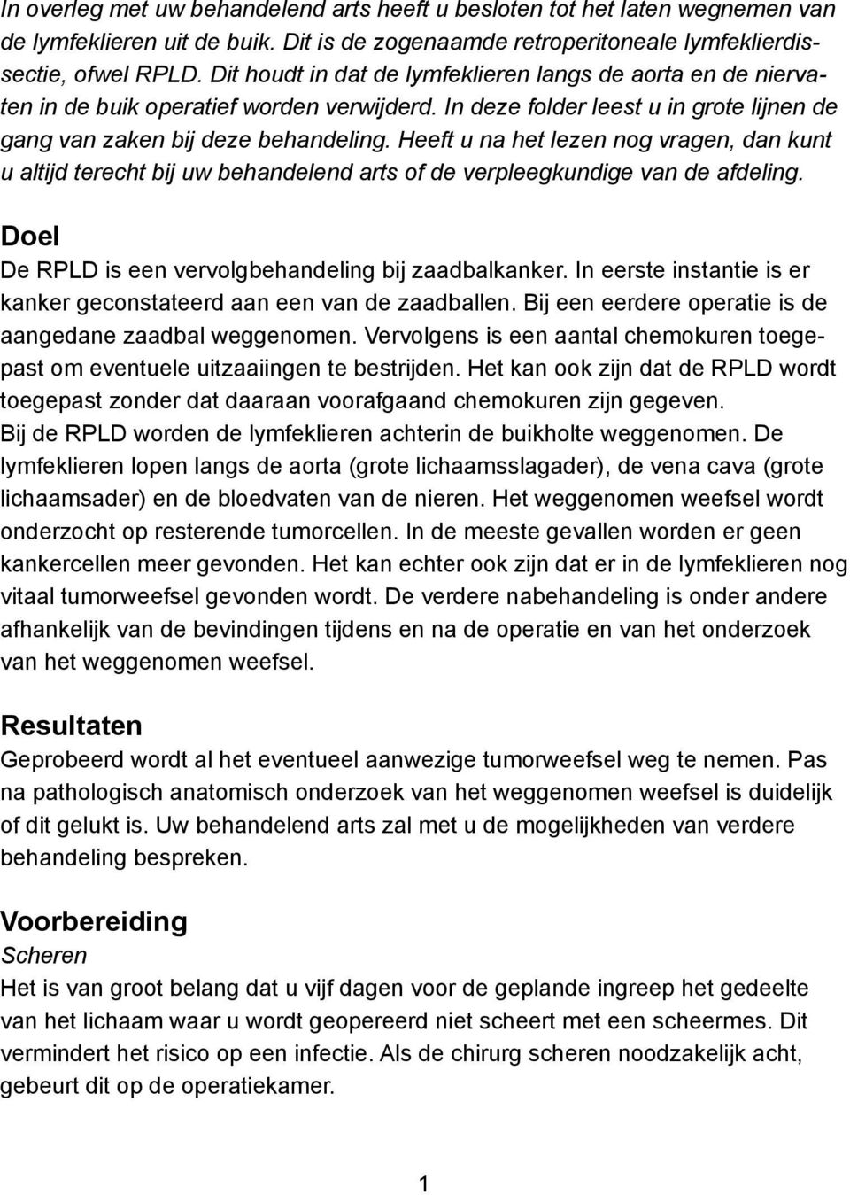 Heeft u na het lezen nog vragen, dan kunt u altijd terecht bij uw behandelend arts of de verpleegkundige van de afdeling. Doel De RPLD is een vervolgbehandeling bij zaadbalkanker.