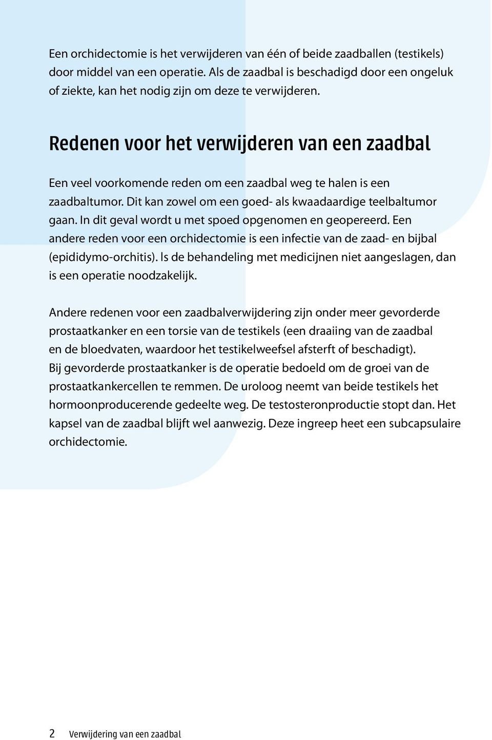 Redenen voor het verwijderen van een zaadbal Een veel voorkomende reden om een zaadbal weg te halen is een zaadbaltumor. Dit kan zowel om een goed- als kwaadaardige teelbaltumor gaan.