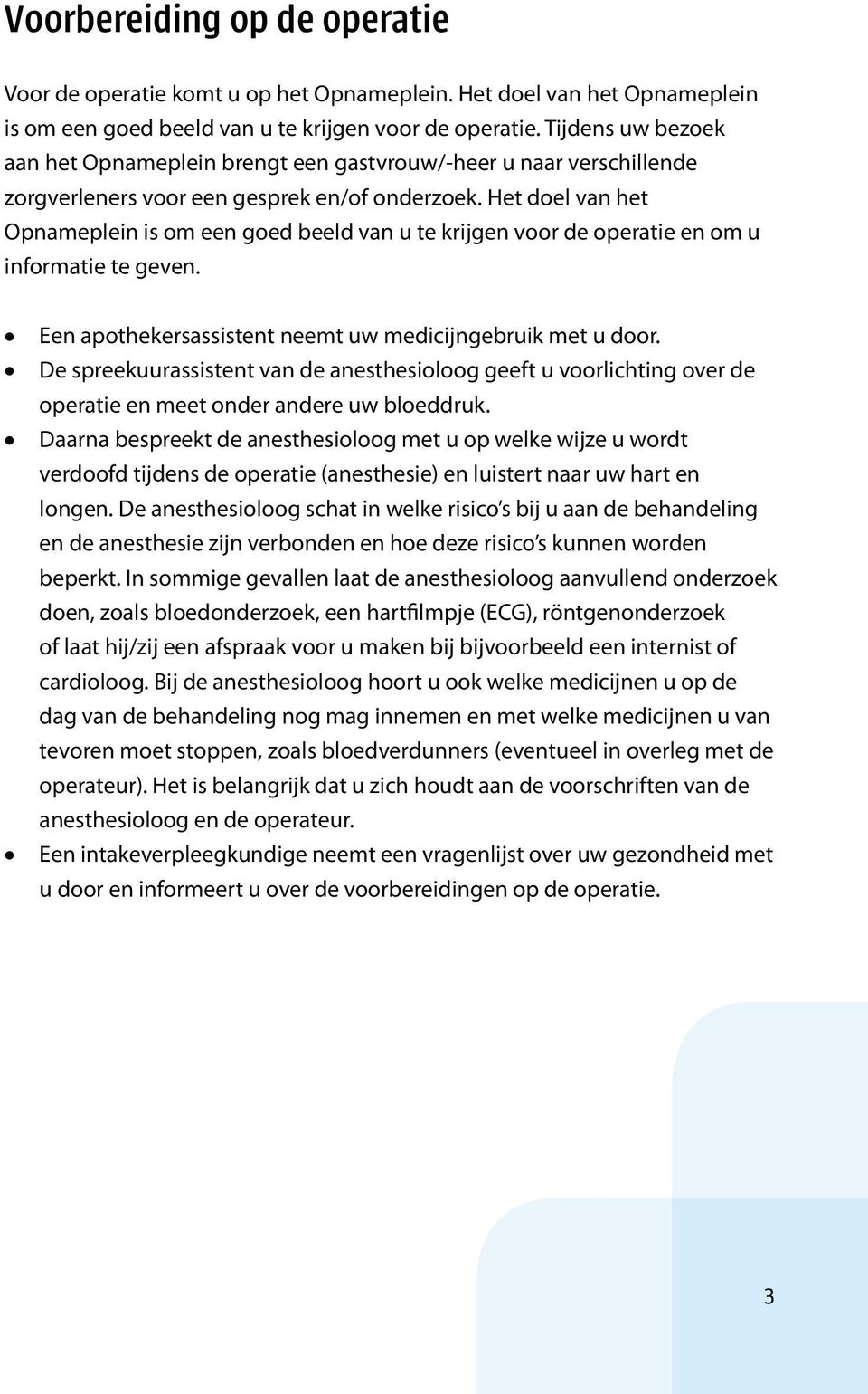 Het doel van het Opnameplein is om een goed beeld van u te krijgen voor de operatie en om u informatie te geven. Een apothekersassistent neemt uw medicijngebruik met u door.