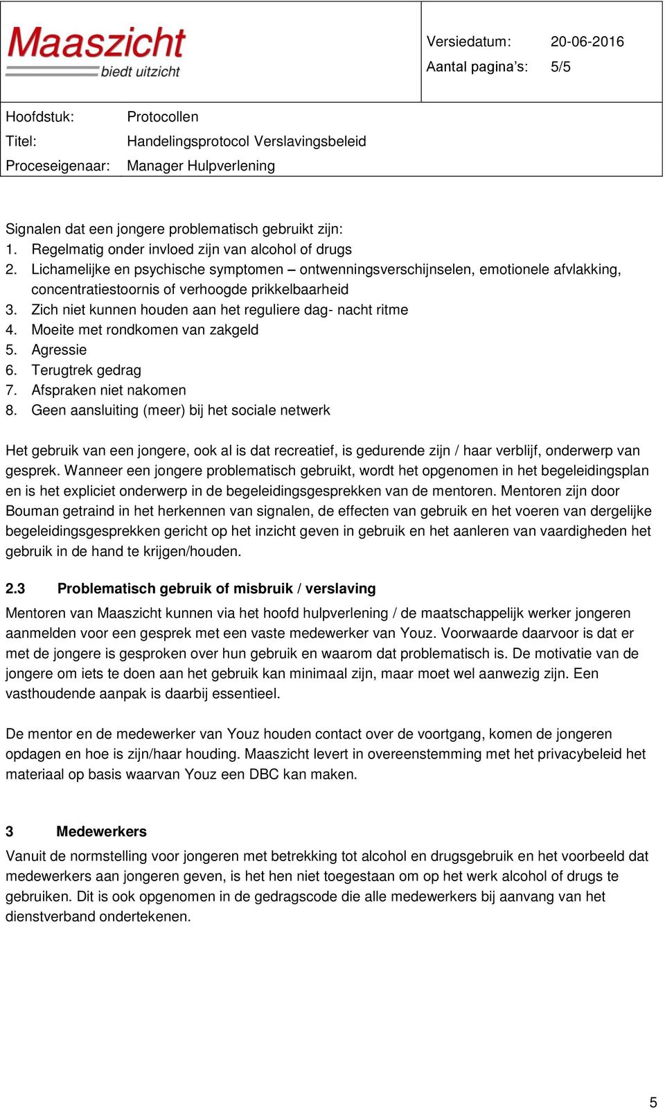 Zich niet kunnen houden aan het reguliere dag- nacht ritme 4. Moeite met rondkomen van zakgeld 5. Agressie 6. Terugtrek gedrag 7. Afspraken niet nakomen 8.