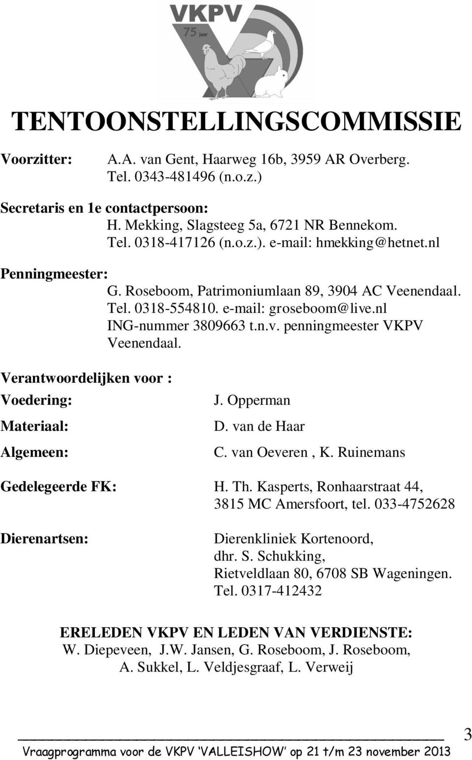 Verantwoordelijken voor : Voedering: Materiaal: Algemeen: J. Opperman D. van de Haar C. van Oeveren, K. Ruinemans Gedelegeerde FK: H. Th. Kasperts, Ronhaarstraat 44, 3815 MC Amersfoort, tel.