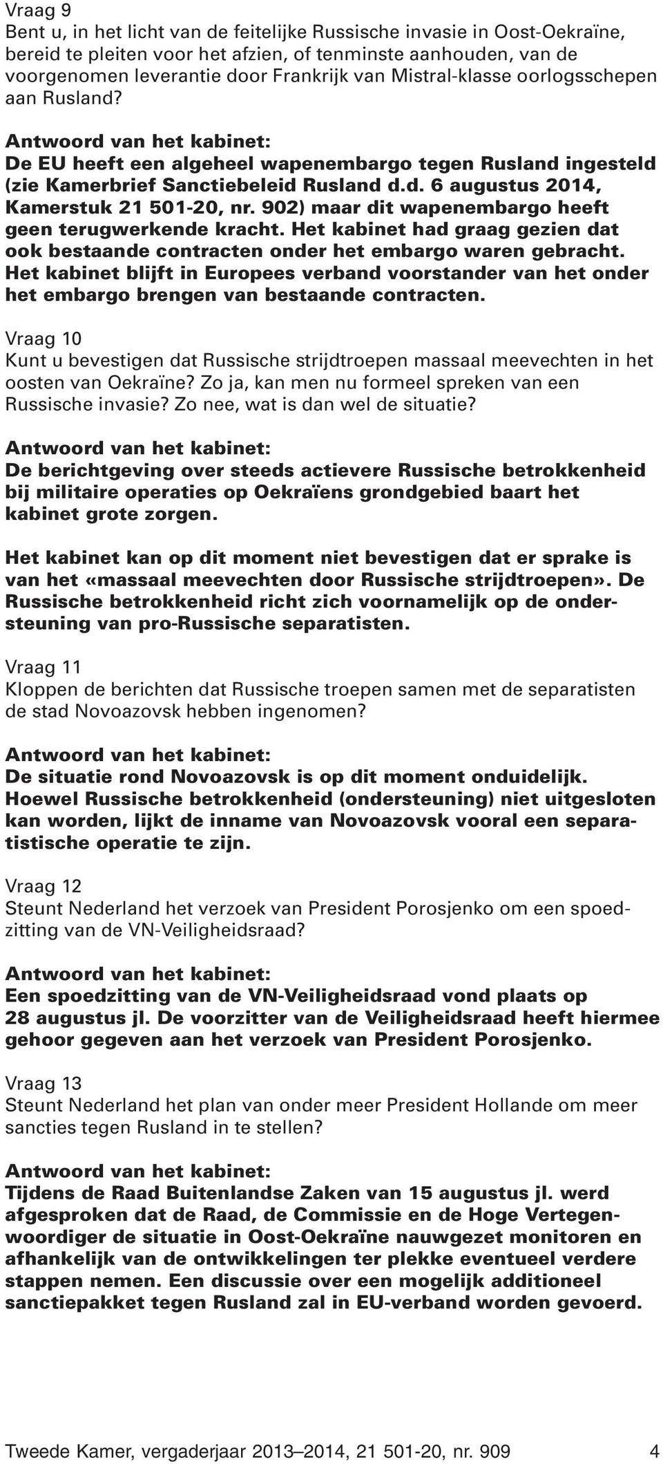 902) maar dit wapenembargo heeft geen terugwerkende kracht. Het kabinet had graag gezien dat ook bestaande contracten onder het embargo waren gebracht.