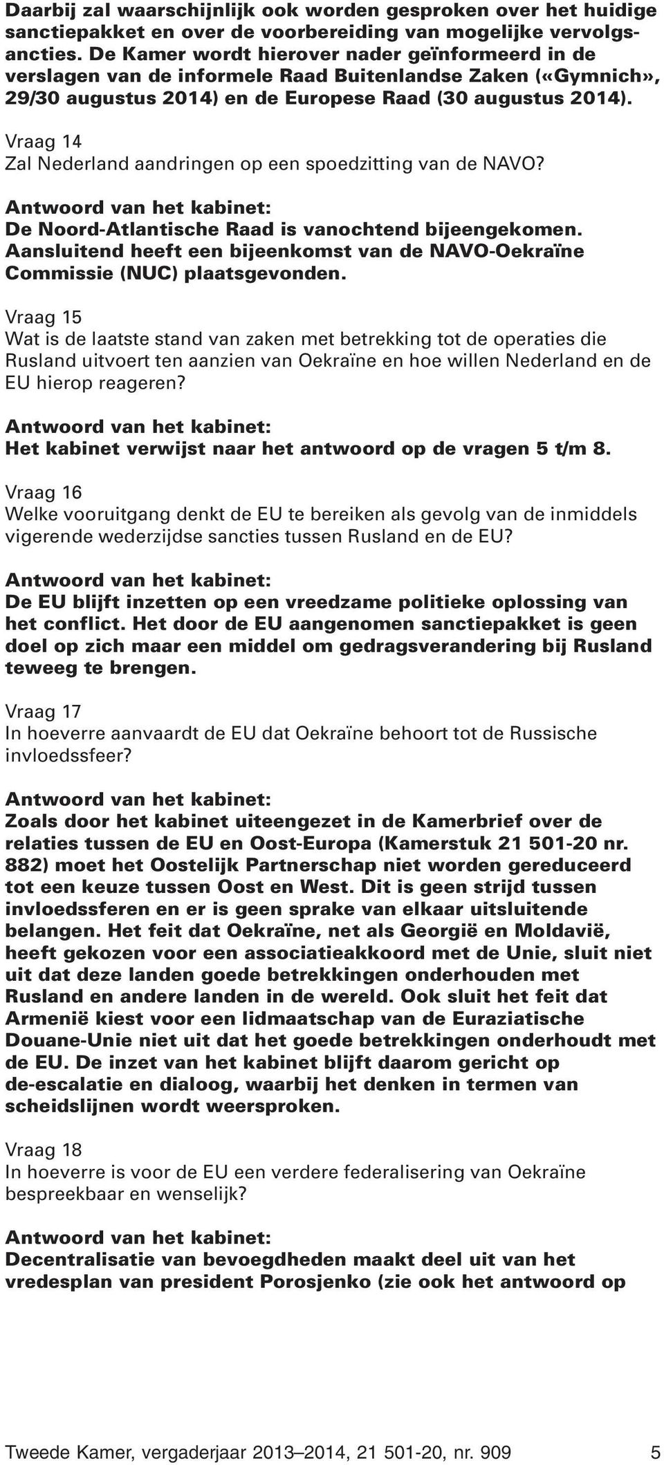 Vraag 14 Zal Nederland aandringen op een spoedzitting van de NAVO? De Noord-Atlantische Raad is vanochtend bijeengekomen.