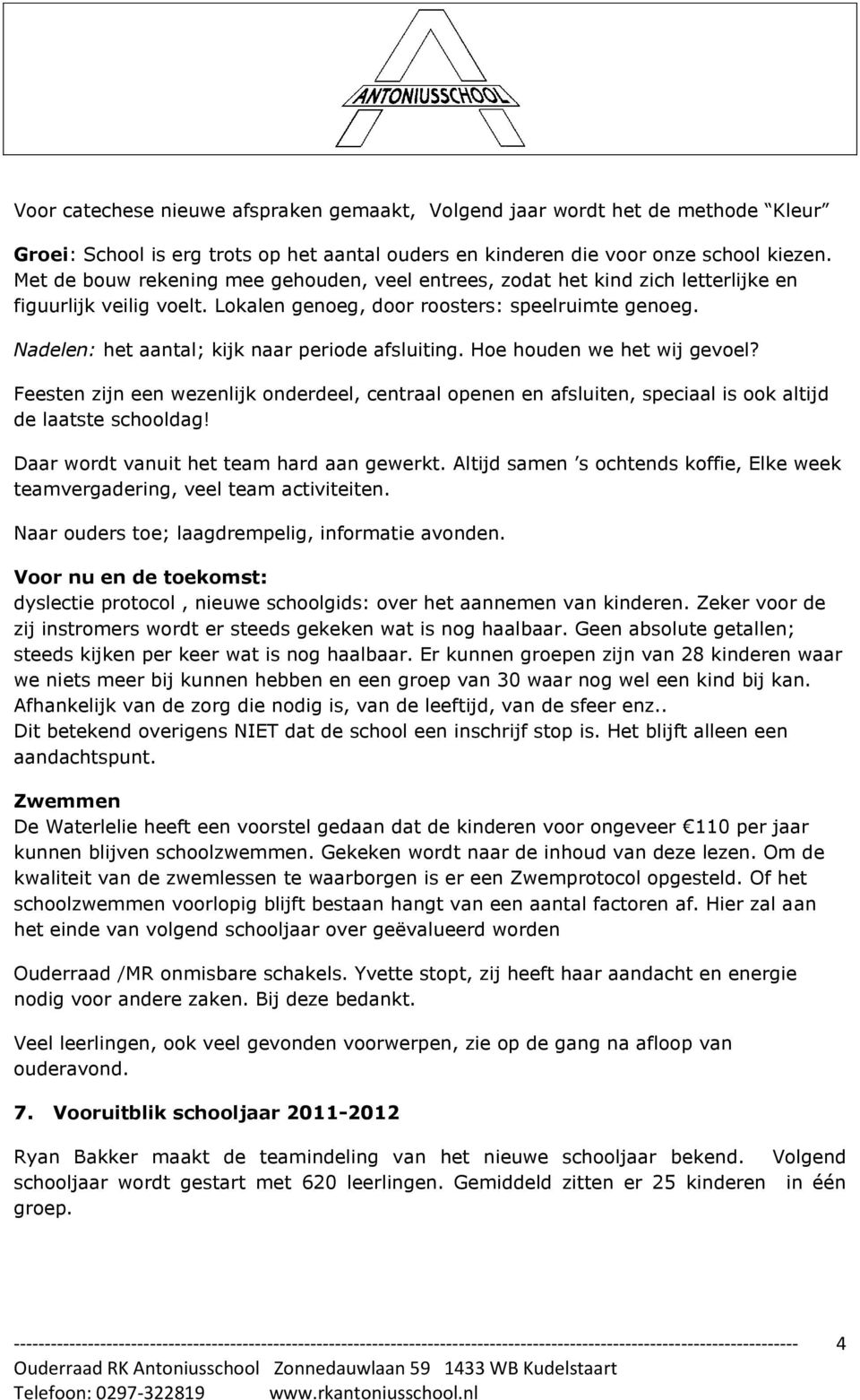 Nadelen: het aantal; kijk naar periode afsluiting. Hoe houden we het wij gevoel? Feesten zijn een wezenlijk onderdeel, centraal openen en afsluiten, speciaal is ook altijd de laatste schooldag!