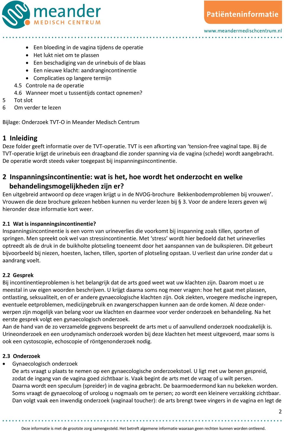 5 Tot slot 6 Om verder te lezen Bijlage: Onderzoek TVT-O in Meander Medisch Centrum 1 Inleiding Deze folder geeft informatie over de TVT-operatie. TVT is een afkorting van tension-free vaginal tape.