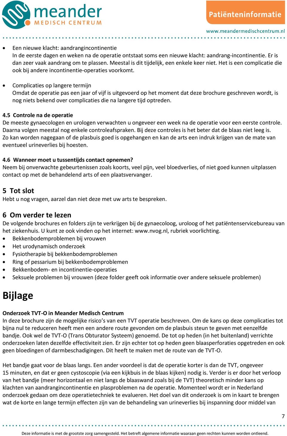 Complicaties op langere termijn Omdat de operatie pas een jaar of vijf is uitgevoerd op het moment dat deze brochure geschreven wordt, is nog niets bekend over complicaties die na langere tijd