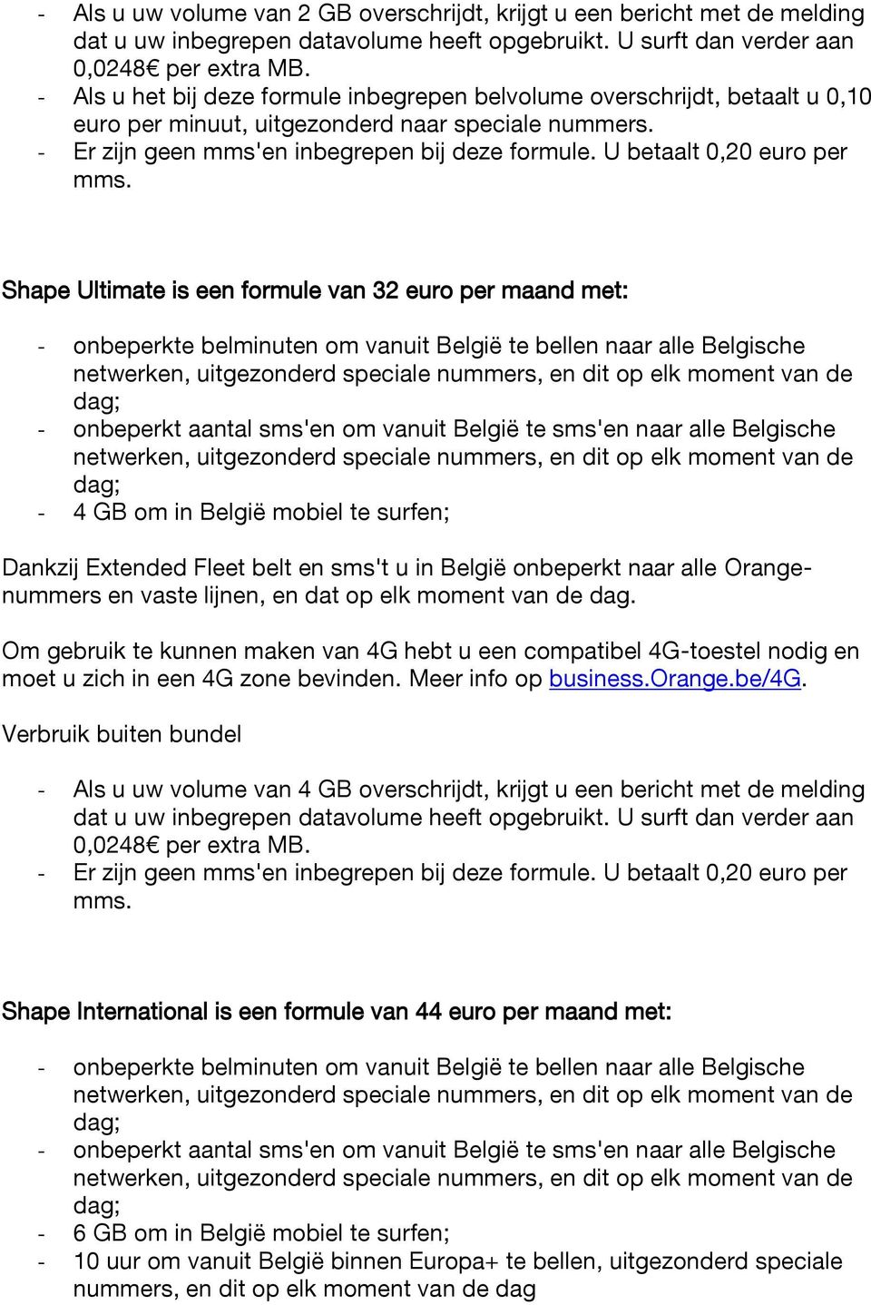 Shape Ultimate is een formule van 32 euro per maand met: - 4 GB om in België mobiel te surfen; - Als u uw volume van 4 GB overschrijdt, krijgt u een