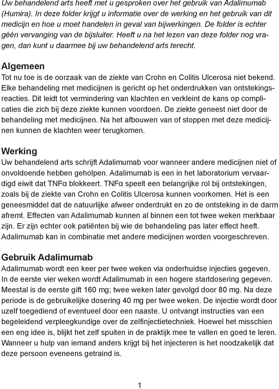 Heeft u na het lezen van deze folder nog vragen, dan kunt u daarmee bij uw behandelend arts terecht. Algemeen Tot nu toe is de oorzaak van de ziekte van Crohn en Colitis Ulcerosa niet bekend.