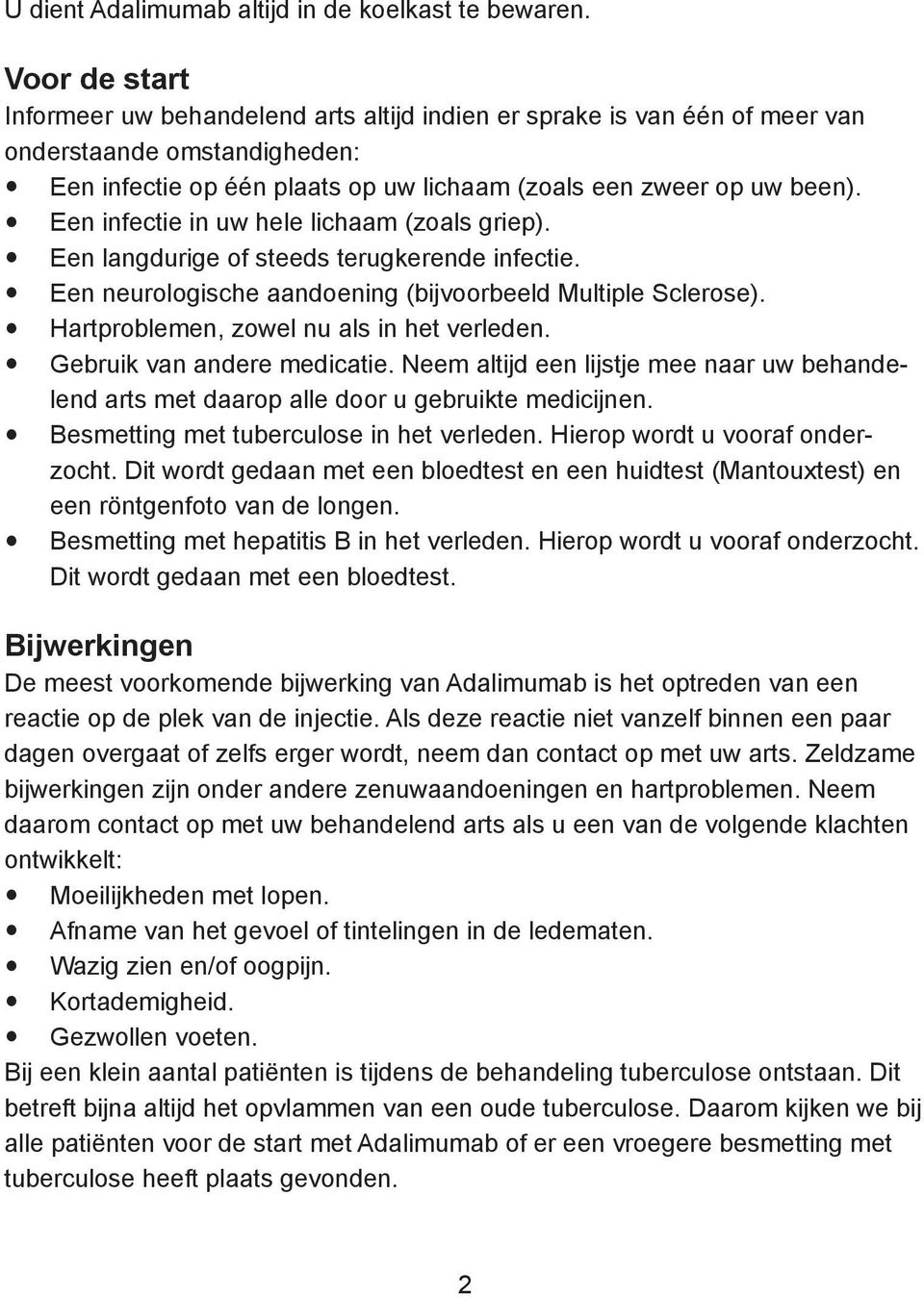 Een infectie in uw hele lichaam (zoals griep). Een langdurige of steeds terugke rende infectie. Een neurologische aandoening (bijvoorbeeld Multiple Sclerose).