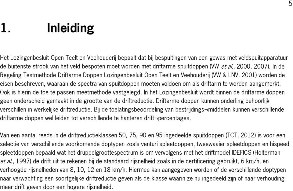 In de Regeling Testmethode Driftarme Doppen Lozingenbesluit Open Teelt en Veehouderij (VW & LNV, 2001) worden de eisen beschreven, waaraan de spectra van spuitdoppen moeten voldoen om als driftarm te