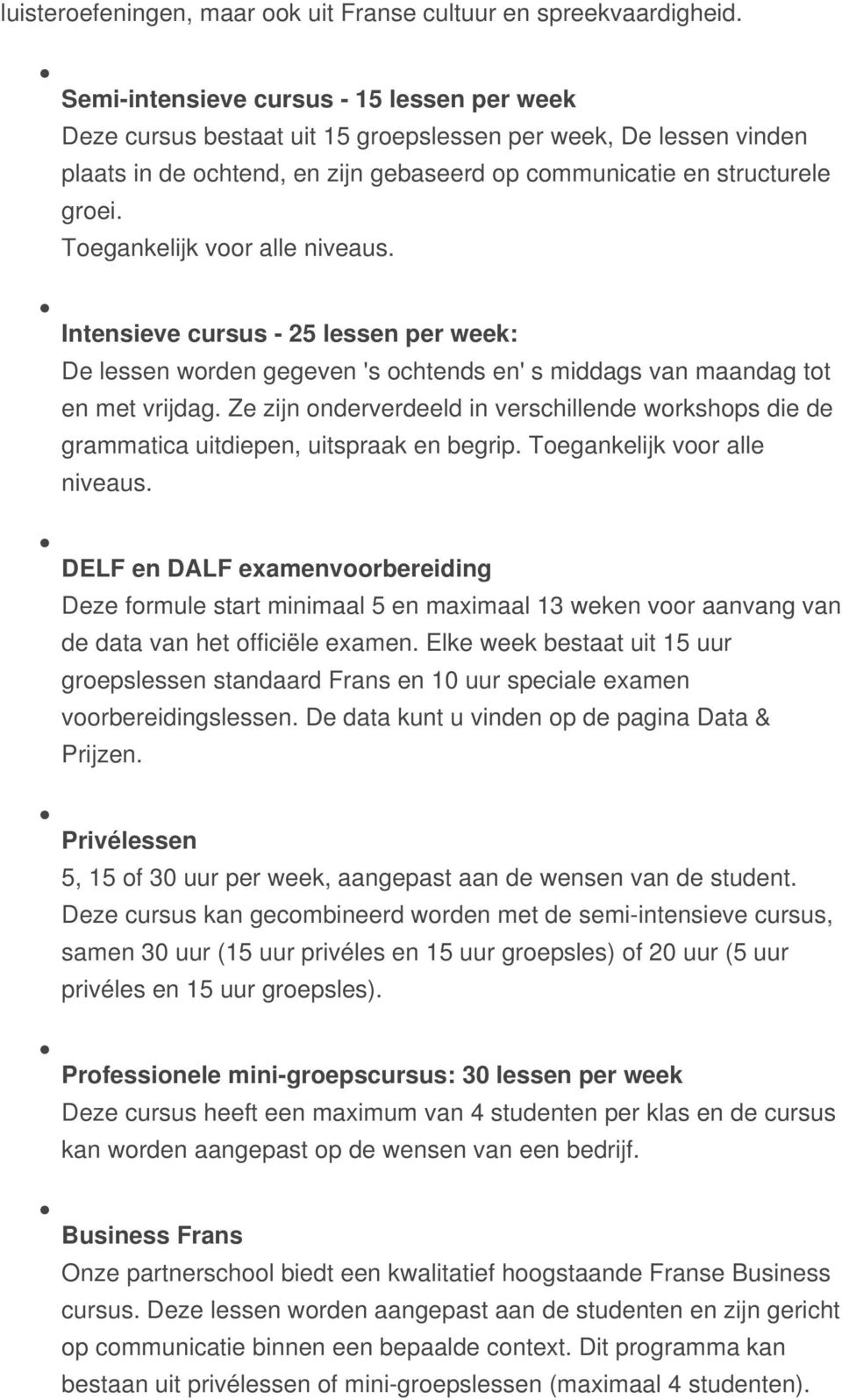 Toegankelijk voor alle niveaus. Intensieve cursus - 25 lessen per week: De lessen worden gegeven 's ochtends en' s middags van maandag tot en met vrijdag.